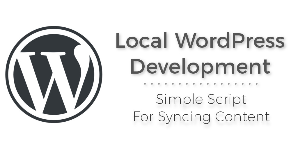 Local WordPress Development - How To Sync Uploads And Database From A Staging or Production Site