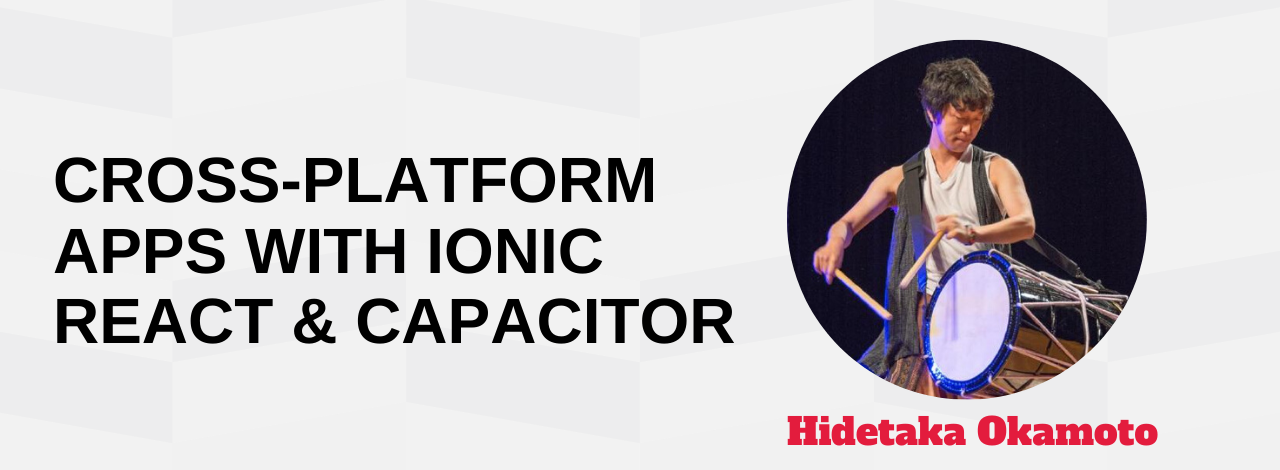 Make a Cross-platform App with Ionic React with Capacitor Hidetaka Okamoto