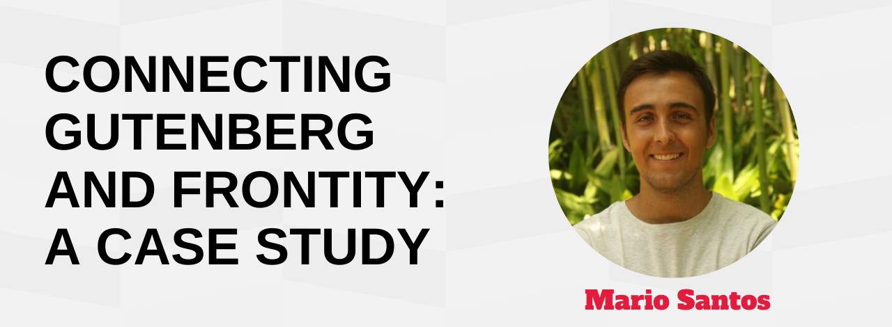 Connecting Gutenberg and Frontity: A Case Study Mario Santos