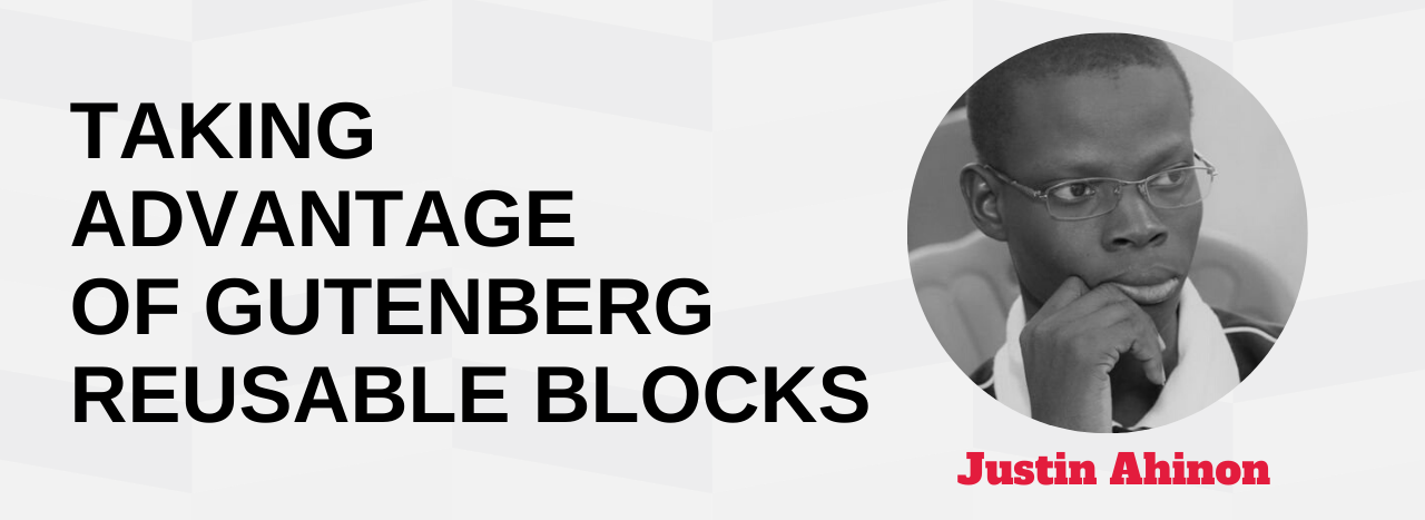 Taking advantage of Gutenberg reusable blocks to build a website Justin Ahinon